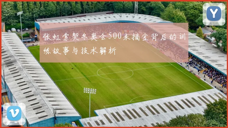 张虹索契冬奥会500米摘金背后的训练故事与技术解析